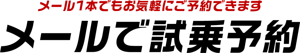 メール1本でもお気軽にご予約できます メールで試乗予約